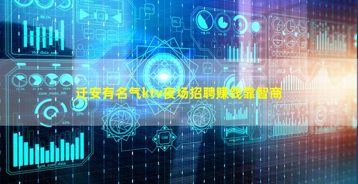 迁安有名气ktv夜场招聘赚钱靠智商